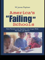 Title: America's Failing Schools: How Parents and Teachers Can Cope With No Child Left Behind, Author: W. James Popham