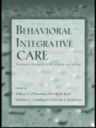 Title: Behavioral Integrative Care: Treatments That Work in the Primary Care Setting, Author: William T. O'Donohue