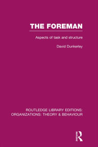 Title: The Foreman (RLE: Organizations): Aspects of Task and Structure, Author: David Dunkerley