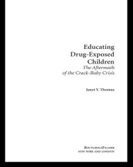 Title: Educating Drug-Exposed Children: The Aftermath of the Crack-Baby Crisis, Author: Janet Y. Thomas