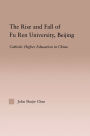 The Rise and Fall of Fu Ren University, Beijing: Catholic Higher Education in China