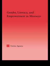 Title: Gender, Literacy, and Empowerment in Morocco, Author: Fatima Agnaou