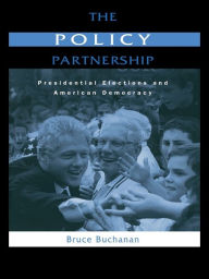 Title: The Policy Partnership: Presidential Elections and American Democracy, Author: Bruce Buchanan
