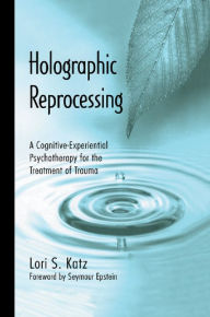 Title: Holographic Reprocessing: A Cognitive-Experiential Psychotherapy for the Treatment of Trauma, Author: Taylor & Francis