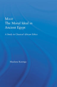 Title: Maat, The Moral Ideal in Ancient Egypt: A Study in Classical African Ethics, Author: Maulana Karenga