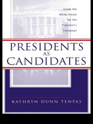 Title: Presidents as Candidates: Inside the White House for the Presidential Campaign, Author: Kathryn D. Tenpas