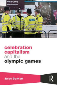 Title: Celebration Capitalism and the Olympic Games, Author: Jules Boykoff