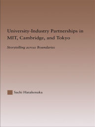 Title: University-Industry Partnerships in MIT, Cambridge, and Tokyo: Storytelling Across Boundaries, Author: Sachi Hatakenaka