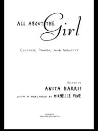 Title: All About the Girl: Culture, Power, and Identity, Author: Anita Harris