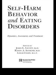 Title: Self-Harm Behavior and Eating Disorders: Dynamics, Assessment, and Treatment, Author: John L. Levitt