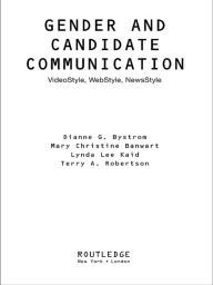 Title: Gender and Candidate Communication: VideoStyle, WebStyle, NewStyle, Author: Dianne G. Bystrom