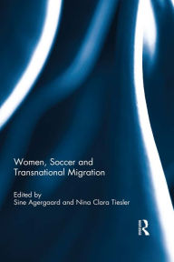 Title: Women, Soccer and Transnational Migration, Author: Sine Agergaard