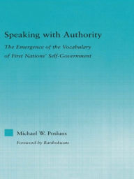 Title: Speaking with Authority: The Emergence of the Vocabulary of First Nations' Self-Government, Author: Michael W. Posluns