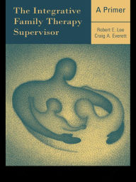 Title: The Integrative Family Therapy Supervisor: A Primer, Author: Robert E. Lee