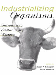 Title: Industrializing Organisms: Introducing Evolutionary History, Author: Susan Schrepfer