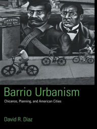 Title: Barrio Urbanism: Chicanos, Planning and American Cities, Author: David R. Diaz