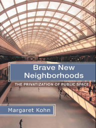 Title: Brave New Neighborhoods: The Privatization of Public Space, Author: Margaret Kohn