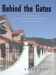 Title: Behind the Gates: Life, Security, and the Pursuit of Happiness in Fortress America, Author: Setha Low