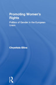 Title: Promoting Women's Rights: Politics of Gender in the European Union, Author: Chrysttala Ellina