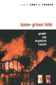 Title: Home-Grown Hate: Gender and Organized Racism, Author: Abby L. Ferber