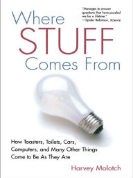 Title: Where Stuff Comes From: How Toasters, Toilets, Cars, Computers and Many Other Things Come To Be As They Are, Author: Harvey Molotch