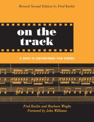 Title: On the Track: A Guide to Contemporary Film Scoring, Author: Fred Karlin