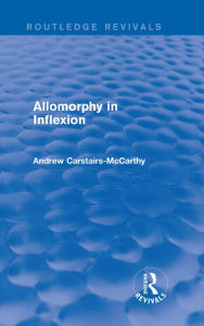 Title: Allomorphy in Inflexion (Routledge Revivals), Author: Andrew Carstairs-McCarthy