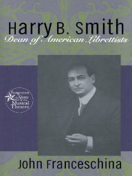 Title: Harry B. Smith: Dean of American Librettists, Author: John Franceschina