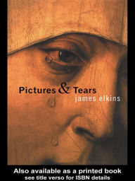 Title: Pictures and Tears: A History of People Who Have Cried in Front of Paintings, Author: James Elkins