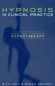 Title: Hypnosis in Clinical Practice: Steps for Mastering Hypnotherapy, Author: Rick Voit