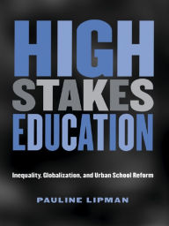 Title: High Stakes Education: Inequality, Globalization, and Urban School Reform, Author: Pauline Lipman