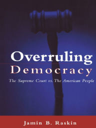 Title: Overruling Democracy: The Supreme Court versus The American People, Author: Jamin B. Raskin