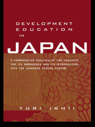 Title: Development Education in Japan: A Comparative Analysis of the Contexts for Its Emergence, and Its Introduction into the Japanese School System, Author: Yuri Ishii