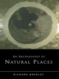 Title: An Archaeology of Natural Places, Author: Richard Bradley