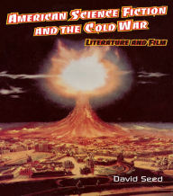 Title: American Science Fiction and the Cold War: Literature and Film, Author: David Seed