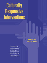 Title: Culturally Responsive Interventions: Innovative Approaches to Working with Diverse Populations, Author: Julie R. Ancis
