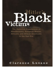 Title: Hitler's Black Victims: The Historical Experiences of European Blacks, Africans and African Americans During the Nazi Era, Author: Clarence Lusane
