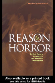 Title: Reason and Horror: Critical Theory, Democracy and Aesthetic Individuality, Author: Morton Schoolman