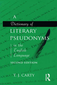 Title: A Dictionary of Literary Pseudonyms in the English Language, Author: T.J. Carty