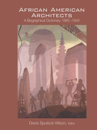 Title: African American Architects: A Biographical Dictionary, 1865-1945, Author: Dreck Spurlock Wilson