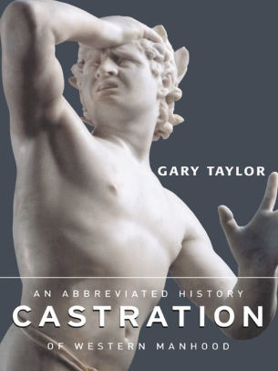 Nazi Castration Porn - Castration: An Abbreviated History of Western Manhood / Edition 1|NOOK Book