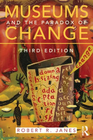 Title: Museums and the Paradox of Change, Author: Robert R. Janes