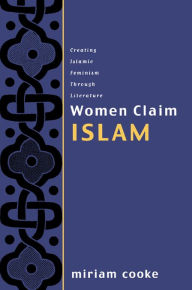 Title: Women Claim Islam: Creating Islamic Feminism Through Literature, Author: Miriam Cooke