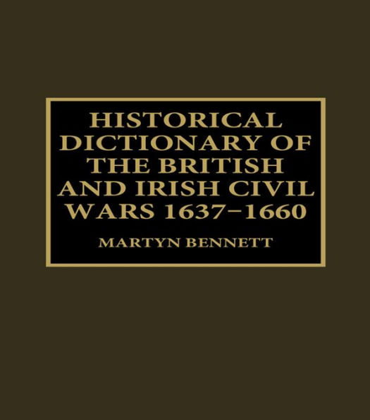 Historical Dictionary of the British and Irish Civil Wars, 1637-1660