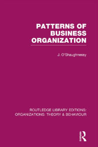 Title: Patterns of Business Organization (RLE: Organizations), Author: John O'Shaughnessy