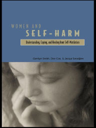 Title: Women and Self Harm: Understanding, Coping and Healing from Self-Mutilation, Author: Gerrilyn Smith