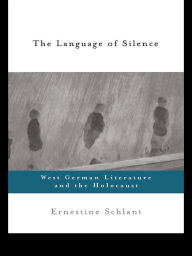 Title: The Language of Silence: West German Literature and the Holocaust, Author: Ernestine Schlant