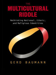 Title: The Multicultural Riddle: Rethinking National, Ethnic and Religious Identities, Author: Gerd Baumann