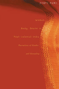 Title: Woman, Body, Desire in Post-Colonial India: Narratives of Gender and Sexuality, Author: Jyoti Puri