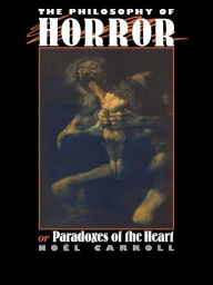 Title: The Philosophy of Horror: Or, Paradoxes of the Heart, Author: Noel Carroll